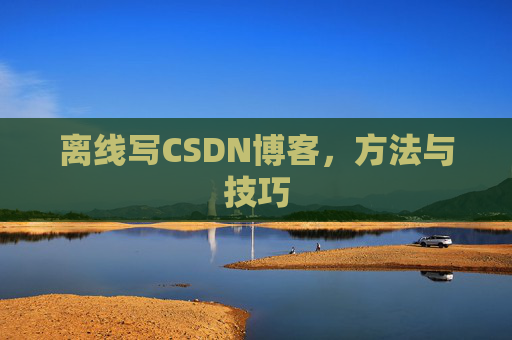 离线写CSDN博客，方法与技巧